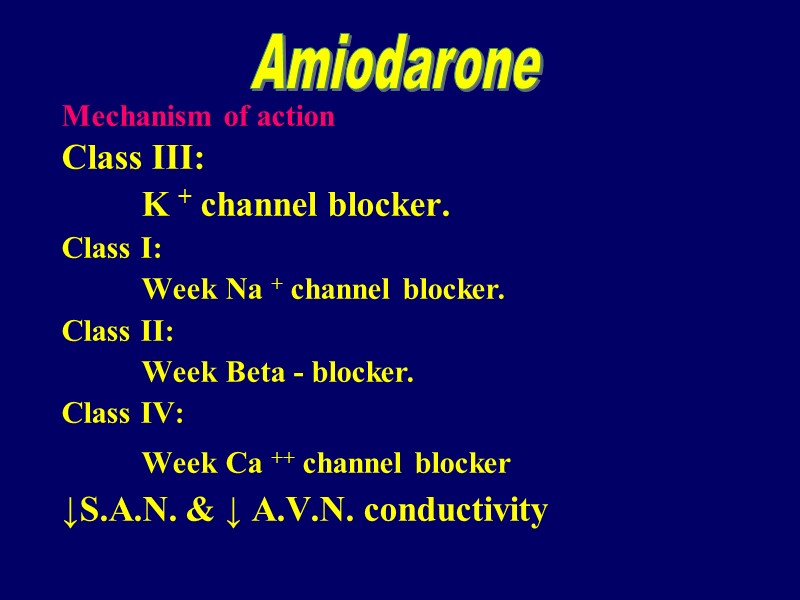 Mechanism of action Class III:   K + channel blocker. Class I: Week